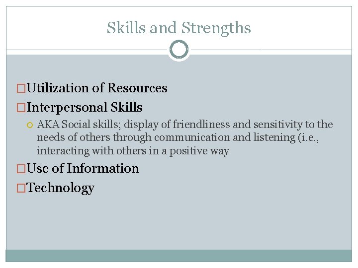Skills and Strengths �Utilization of Resources �Interpersonal Skills AKA Social skills; display of friendliness