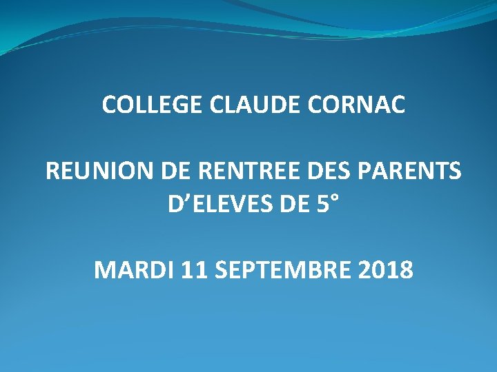 COLLEGE CLAUDE CORNAC REUNION DE RENTREE DES PARENTS D’ELEVES DE 5° MARDI 11 SEPTEMBRE
