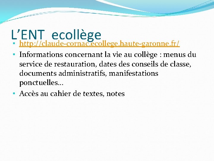 L’ENT ecollège • http: //claude-cornac. ecollege. haute-garonne. fr/ • Informations concernant la vie au