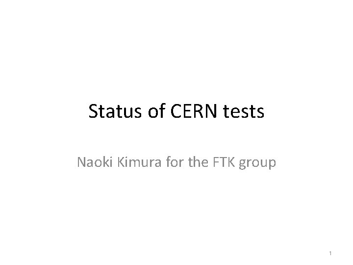 Status of CERN tests Naoki Kimura for the FTK group 1 