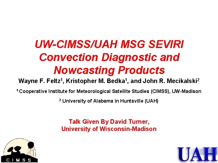 UW-CIMSS/UAH MSG SEVIRI Convection Diagnostic and Nowcasting Products Wayne F. Feltz 1, Kristopher M.