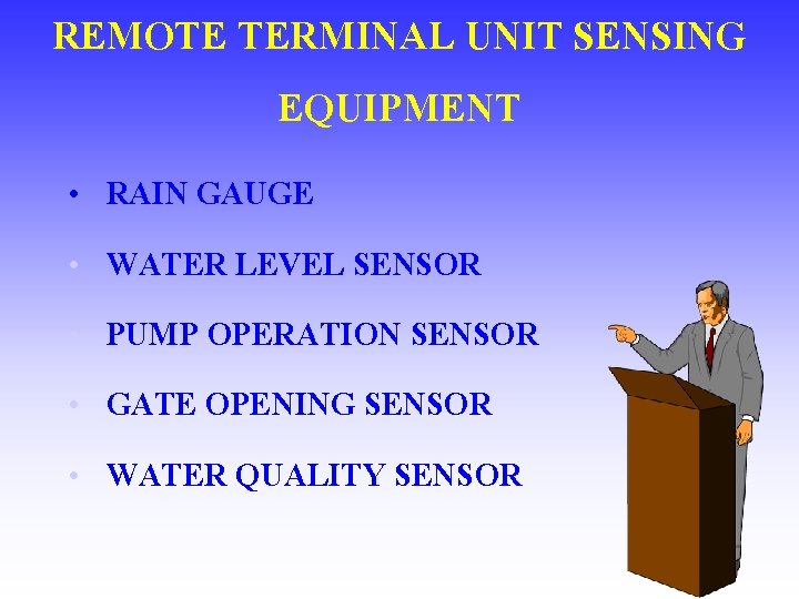 REMOTE TERMINAL UNIT SENSING EQUIPMENT • • • RAIN GAUGE WATER LEVEL SENSOR PUMP REMOTE TERMINAL UNIT SENSING EQUIPMENT • • • RAIN GAUGE WATER LEVEL SENSOR PUMP