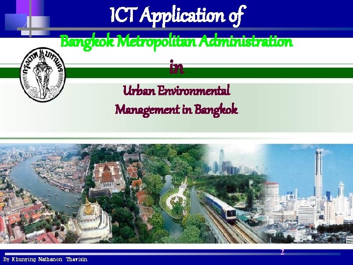 ICT Application of Bangkok Metropolitan Administration in Urban Environmental Management in Bangkok By Khunying ICT Application of Bangkok Metropolitan Administration in Urban Environmental Management in Bangkok By Khunying