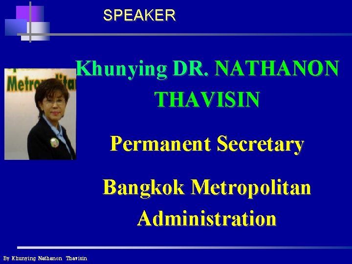 SPEAKER Khunying DR. NATHANON THAVISIN Permanent Secretary Bangkok Metropolitan Administration By Khunying Nathanon Thavisin SPEAKER Khunying DR. NATHANON THAVISIN Permanent Secretary Bangkok Metropolitan Administration By Khunying Nathanon Thavisin