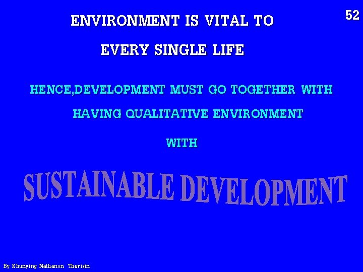 ENVIRONMENT IS VITAL TO EVERY SINGLE LIFE HENCE, DEVELOPMENT MUST GO TOGETHER WITH HAVING ENVIRONMENT IS VITAL TO EVERY SINGLE LIFE HENCE, DEVELOPMENT MUST GO TOGETHER WITH HAVING
