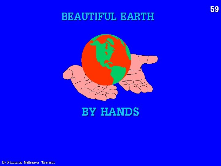 BEAUTIFUL EARTH BY HANDS By Khunying Nathanon Thavisin 59 BEAUTIFUL EARTH BY HANDS By Khunying Nathanon Thavisin 59