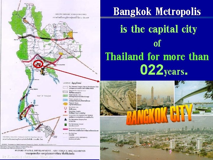 Bangkok Metropolis is the capital city of Thailand for more than 022 years. By Bangkok Metropolis is the capital city of Thailand for more than 022 years. By