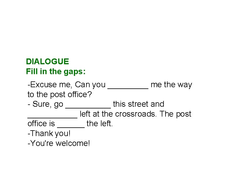 DIALOGUE Fill in the gaps: -Excuse me, Can you _____ me the way to