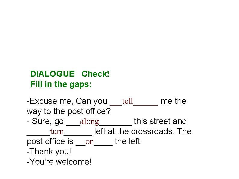 DIALOGUE Check! Fill in the gaps: -Excuse me, Can you ___tell______ me the way