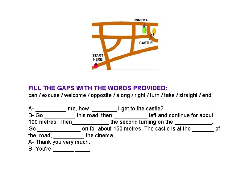 FILL THE GAPS WITH THE WORDS PROVIDED: can / excuse / welcome / opposite