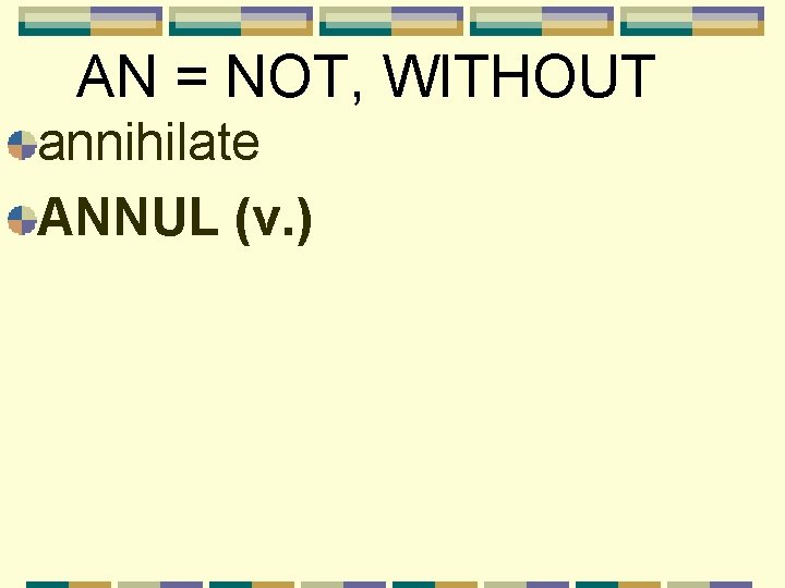 AN = NOT, WITHOUT annihilate ANNUL (v. ) 