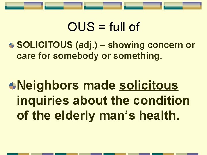 OUS = full of SOLICITOUS (adj. ) – showing concern or care for somebody