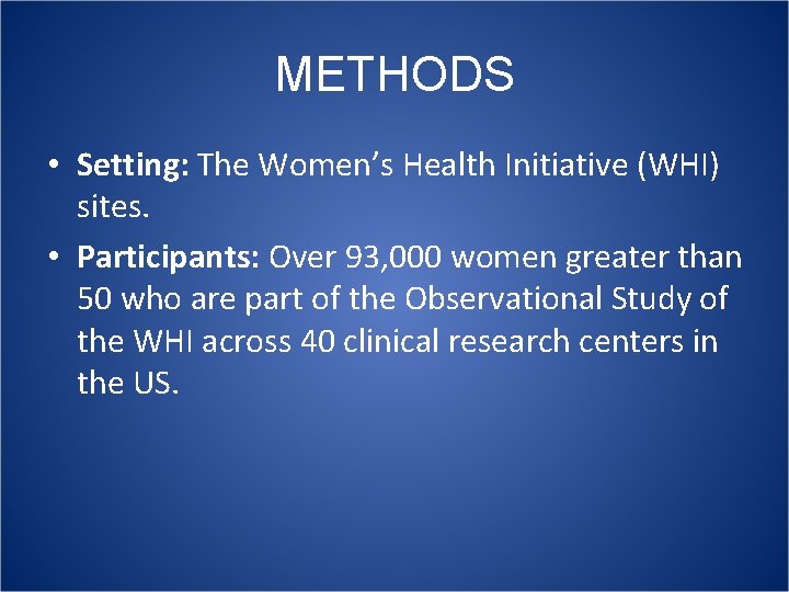 METHODS • Setting: The Women’s Health Initiative (WHI) sites. • Participants: Over 93, 000 METHODS • Setting: The Women’s Health Initiative (WHI) sites. • Participants: Over 93, 000