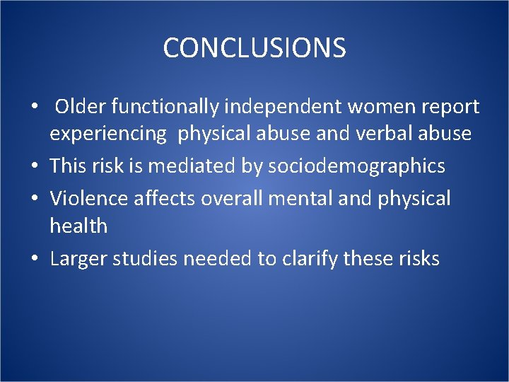 CONCLUSIONS • Older functionally independent women report experiencing physical abuse and verbal abuse • CONCLUSIONS • Older functionally independent women report experiencing physical abuse and verbal abuse •