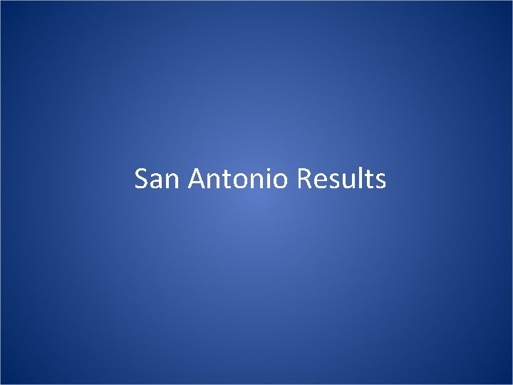 San Antonio Results San Antonio Results