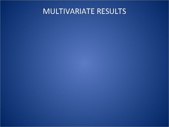 MULTIVARIATE RESULTS MULTIVARIATE RESULTS