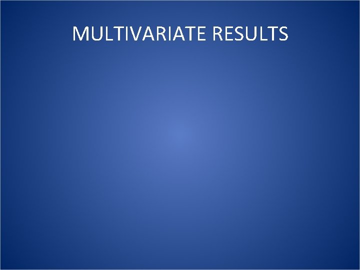MULTIVARIATE RESULTS MULTIVARIATE RESULTS