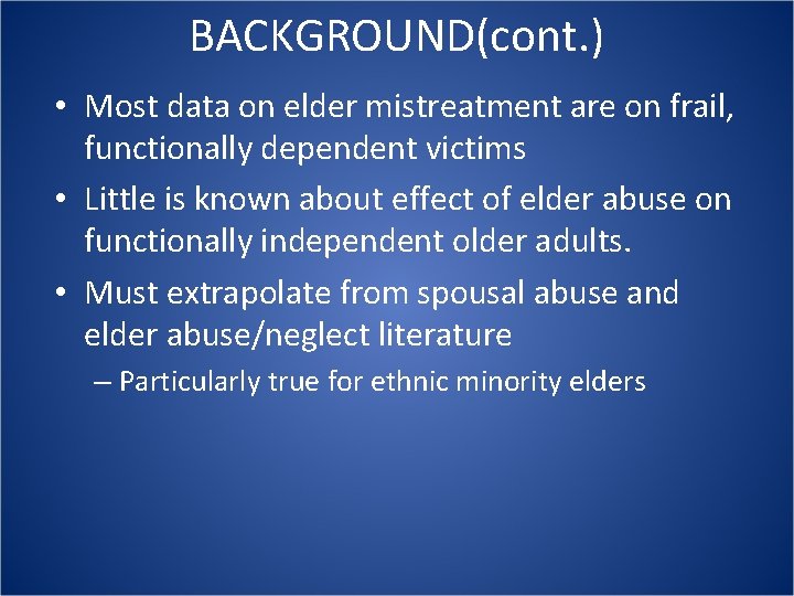 BACKGROUND(cont. ) • Most data on elder mistreatment are on frail, functionally dependent victims BACKGROUND(cont. ) • Most data on elder mistreatment are on frail, functionally dependent victims