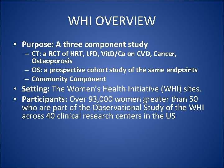 WHI OVERVIEW • Purpose: A three component study – CT: a RCT of HRT, WHI OVERVIEW • Purpose: A three component study – CT: a RCT of HRT,