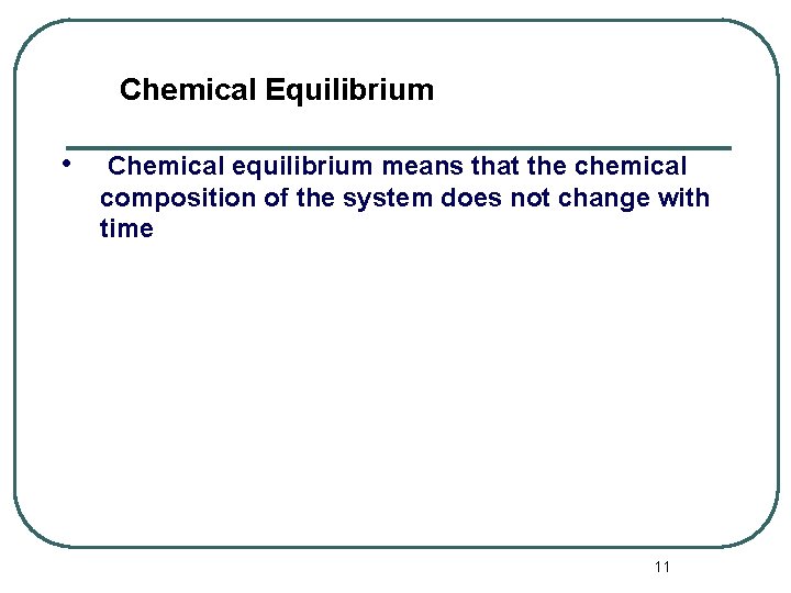 Chemical Equilibrium • Chemical equilibrium means that the chemical composition of the system does