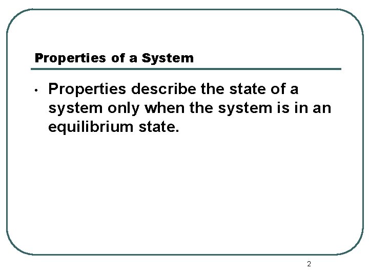 Properties of a System • Properties describe the state of a system only when