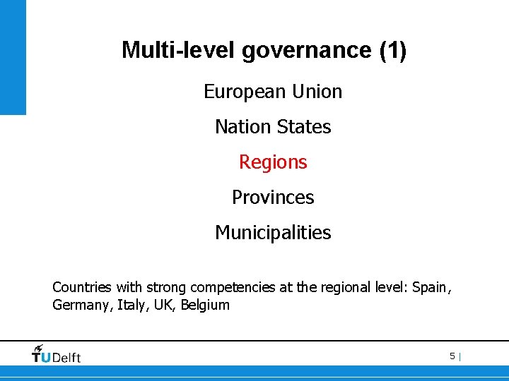 Multi-level governance (1) European Union Nation States Regions Provinces Municipalities Countries with strong competencies
