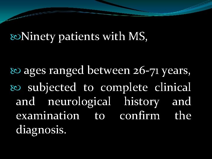  Ninety patients with MS, ages ranged between 26 -71 years, subjected to complete