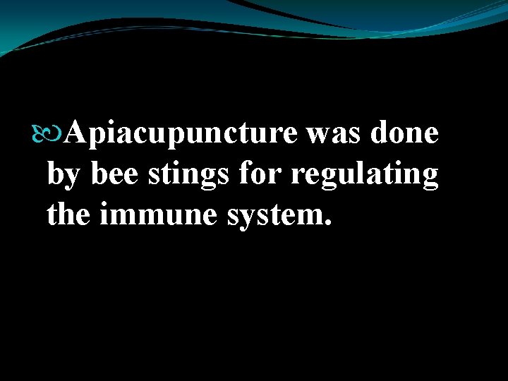  Apiacupuncture was done by bee stings for regulating the immune system. 