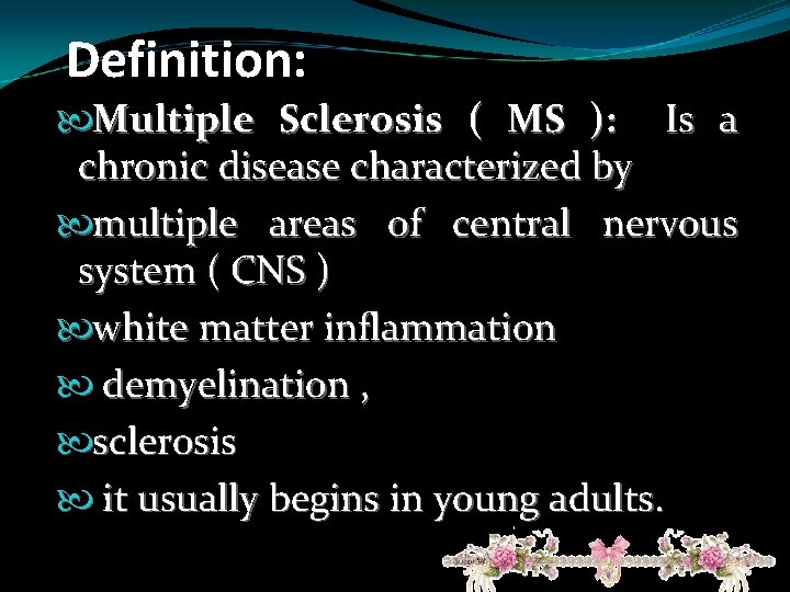 Definition: Multiple Sclerosis ( MS ): Is a chronic disease characterized by multiple areas