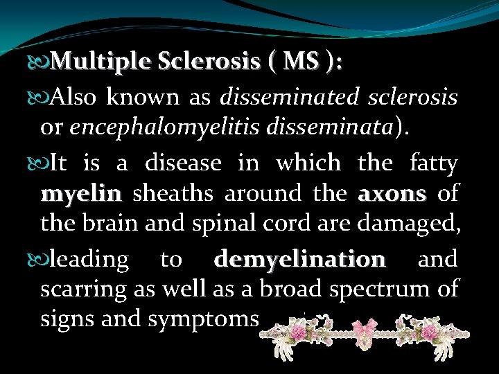  Multiple Sclerosis ( MS ): Also known as disseminated sclerosis or encephalomyelitis disseminata).