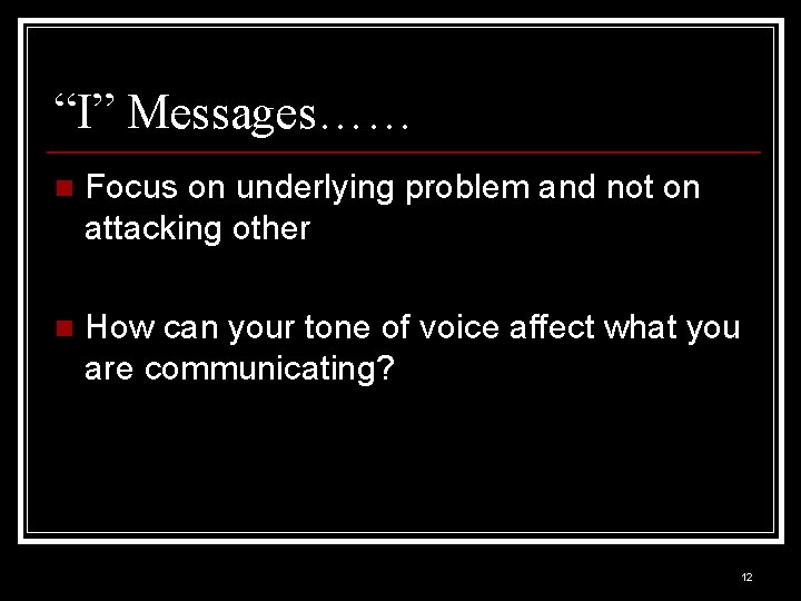 “I” Messages…… n Focus on underlying problem and not on attacking other n How