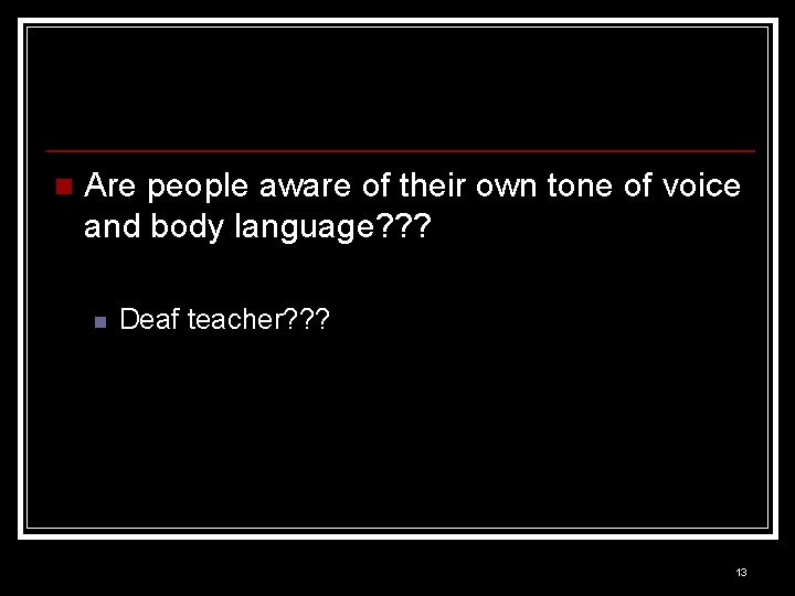 n Are people aware of their own tone of voice and body language? ?