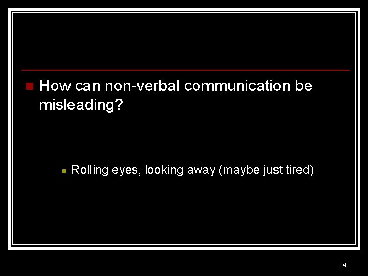 n How can non-verbal communication be misleading? n Rolling eyes, looking away (maybe just