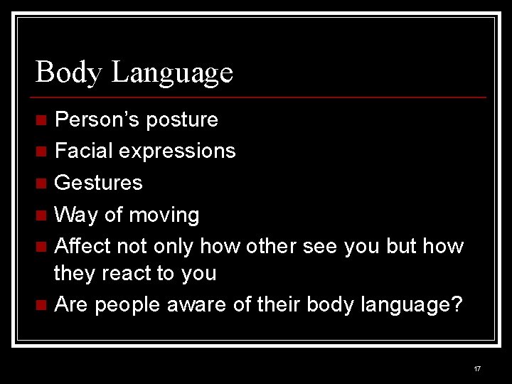Body Language Person’s posture n Facial expressions n Gestures n Way of moving n