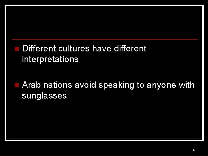 n Different cultures have different interpretations n Arab nations avoid speaking to anyone with