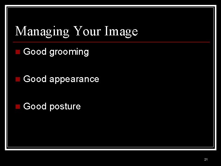 Managing Your Image n Good grooming n Good appearance n Good posture 21 