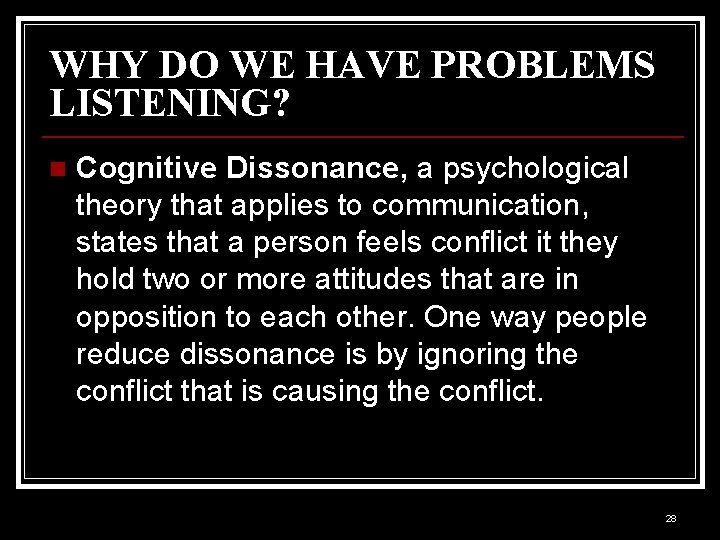 WHY DO WE HAVE PROBLEMS LISTENING? n Cognitive Dissonance, a psychological theory that applies