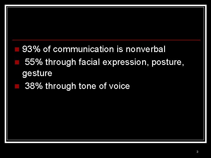 93% of communication is nonverbal n 55% through facial expression, posture, gesture n 38%