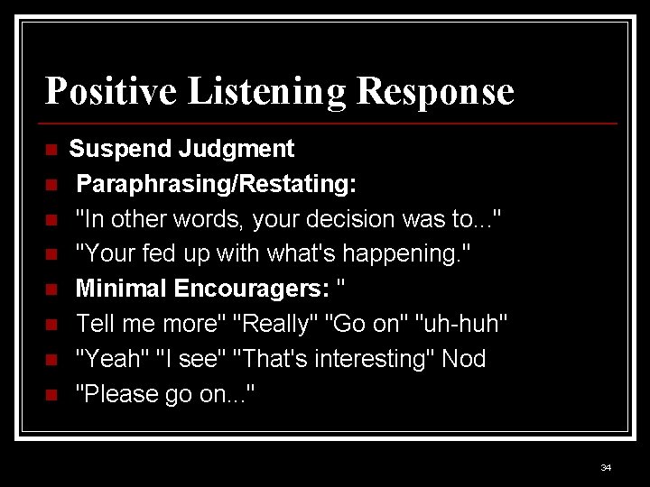 Positive Listening Response n n n n Suspend Judgment Paraphrasing/Restating: "In other words, your