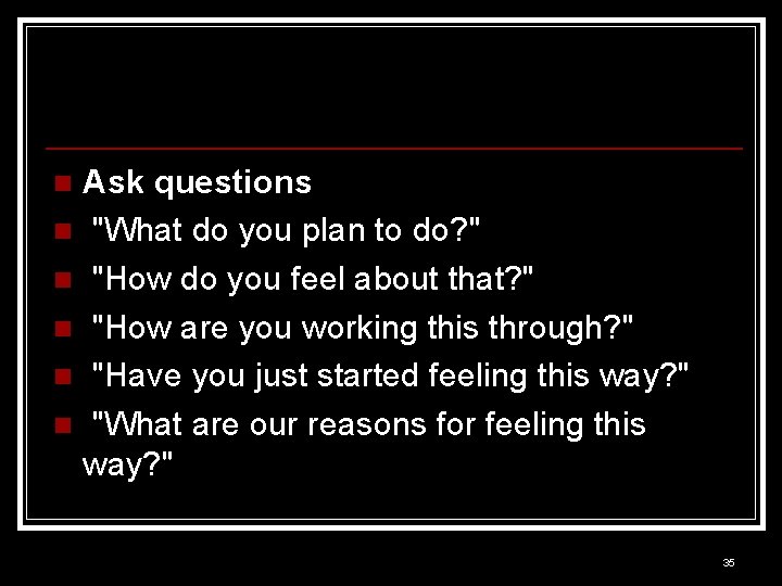 Ask questions n "What do you plan to do? " n "How do you