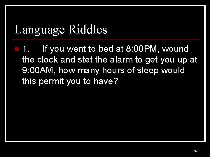 Language Riddles n 1. If you went to bed at 8: 00 PM, wound