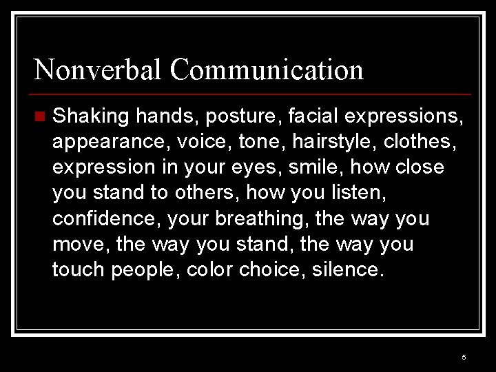 Nonverbal Communication n Shaking hands, posture, facial expressions, appearance, voice, tone, hairstyle, clothes, expression