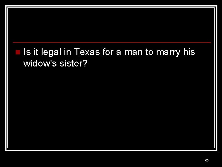 n Is it legal in Texas for a man to marry his widow’s sister?