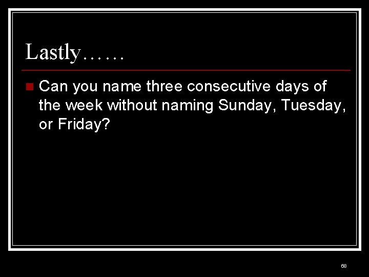 Lastly…… n Can you name three consecutive days of the week without naming Sunday,