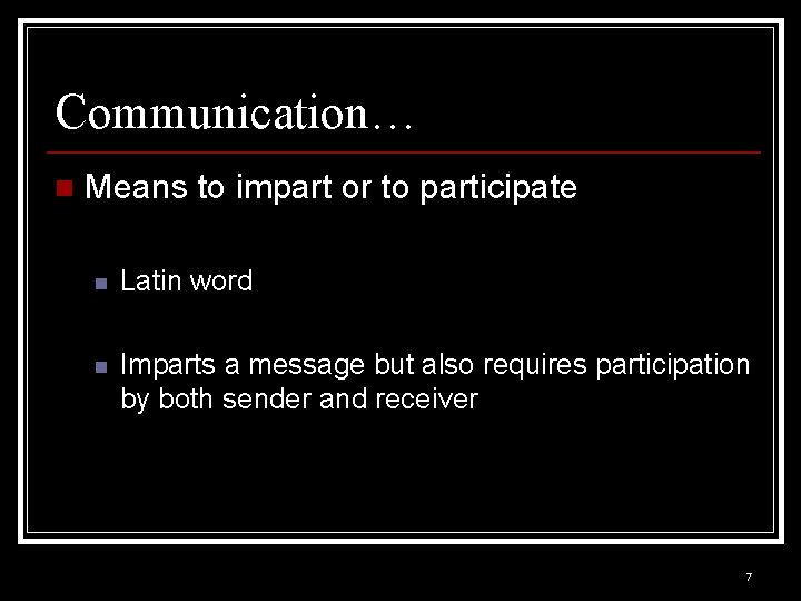 Communication… n Means to impart or to participate n Latin word n Imparts a