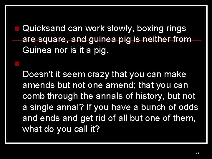 n Quicksand can work slowly, boxing rings are square, and guinea pig is neither