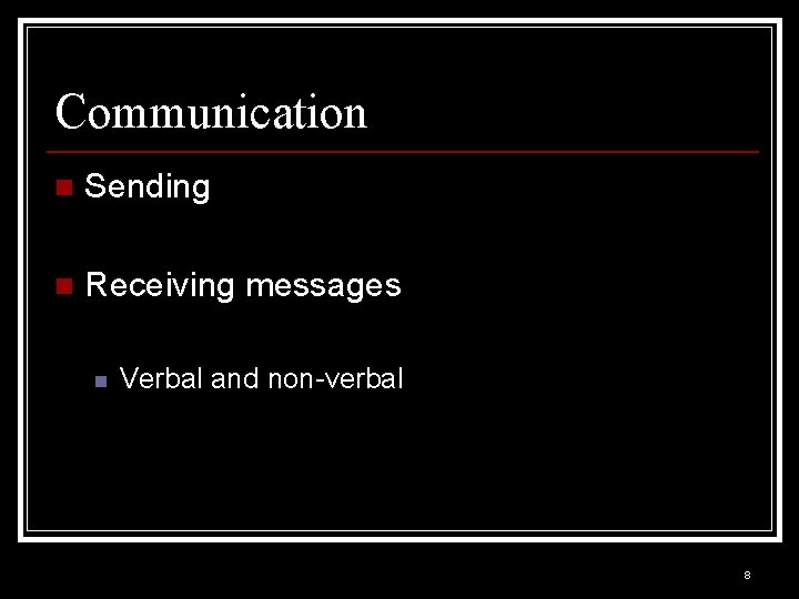 Communication n Sending n Receiving messages n Verbal and non-verbal 8 