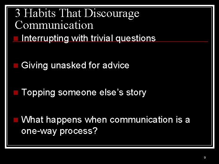 3 Habits That Discourage Communication n Interrupting with trivial questions n Giving unasked for