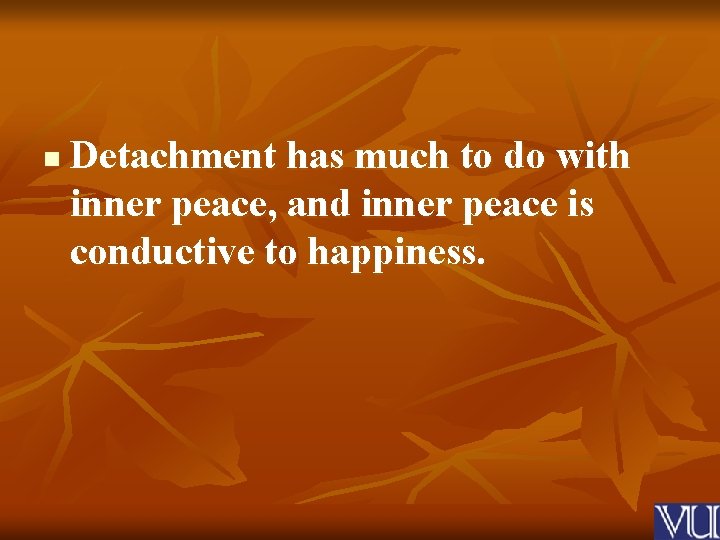 n Detachment has much to do with inner peace, and inner peace is conductive