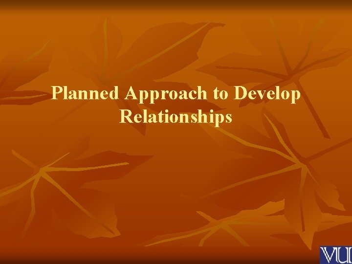 Planned Approach to Develop Relationships 